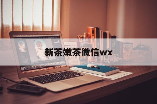 莱阳包含新茶嫩茶微信wx的词条
